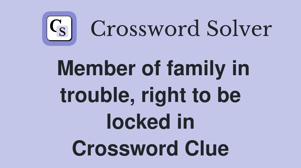 Member of family in trouble, right to be locked in Crossword Clue