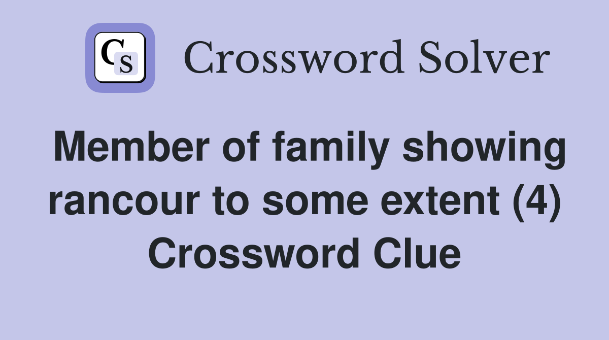Member of family showing rancour to some extent (4) Crossword Clue