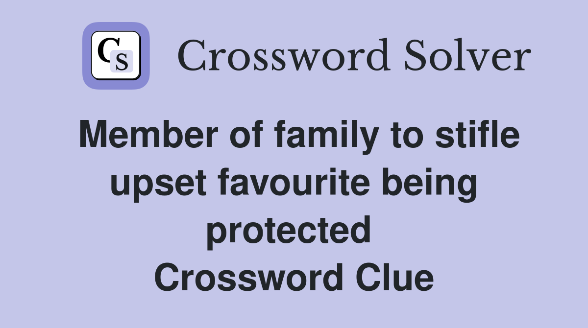Member of family to stifle upset favourite being protected  Crossword Clue
