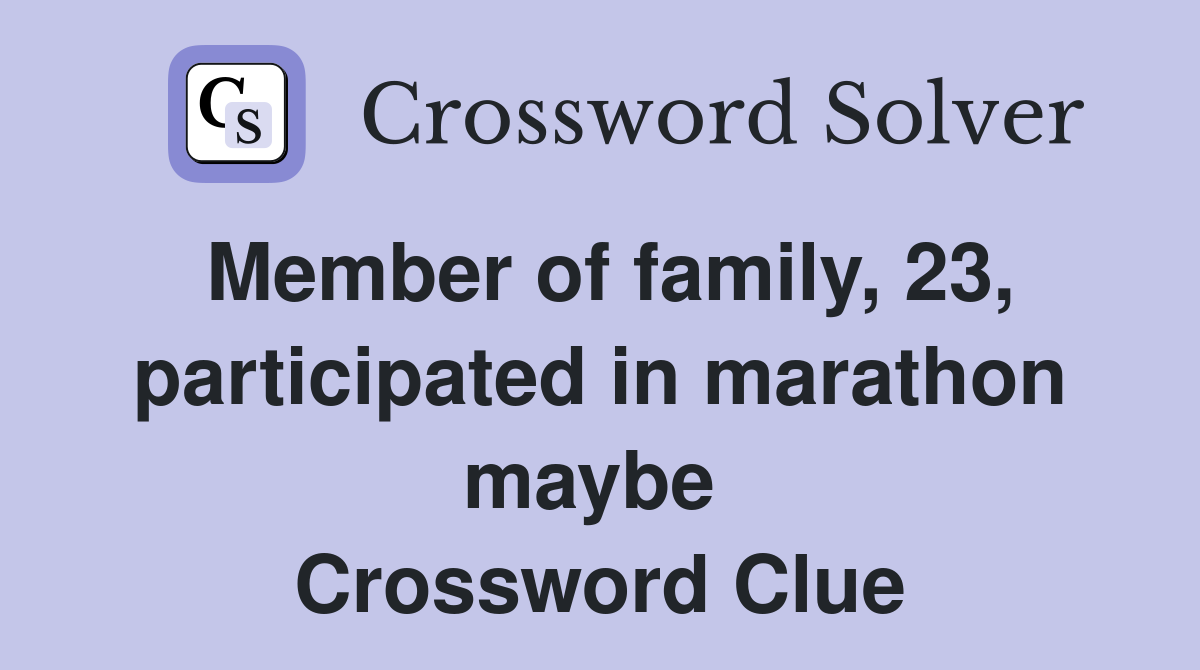 Member of family, 23, participated in marathon maybe  Crossword Clue