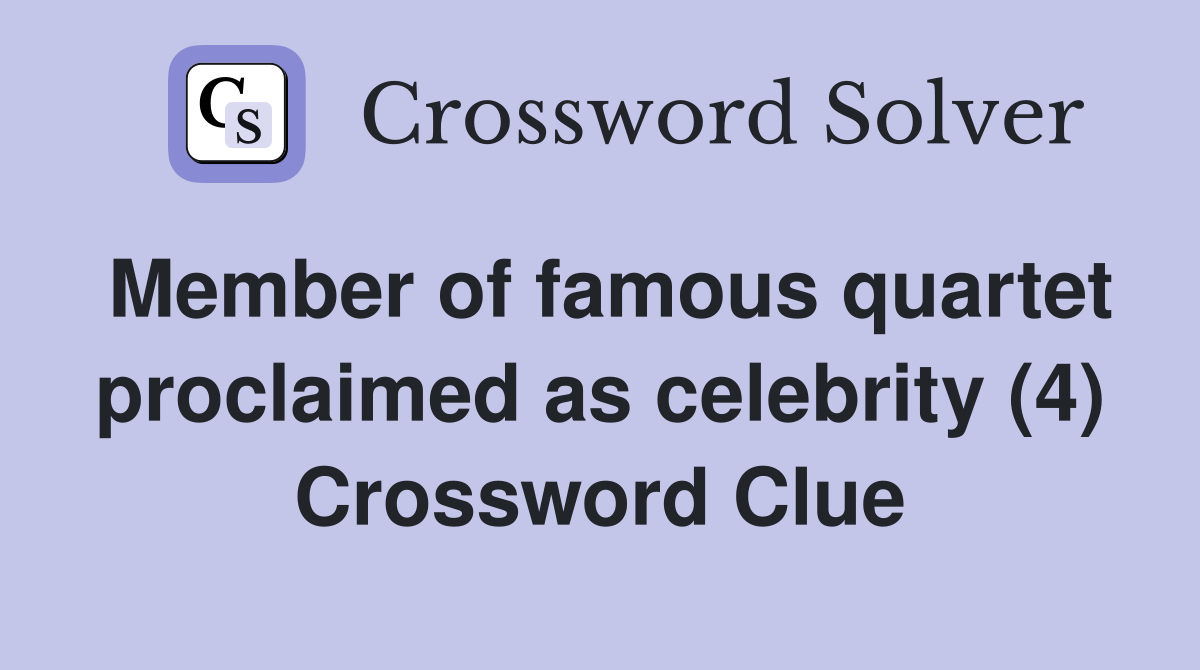 Member of famous quartet proclaimed as celebrity (4) Crossword Clue