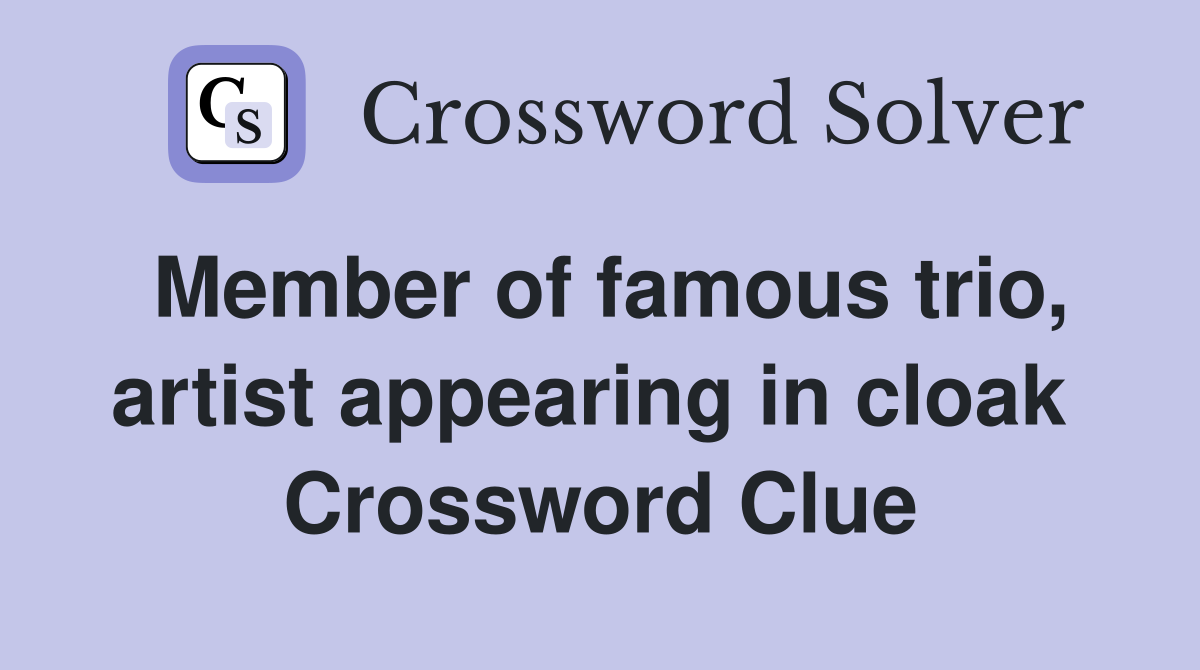 Member of famous trio, artist appearing in cloak  Crossword Clue