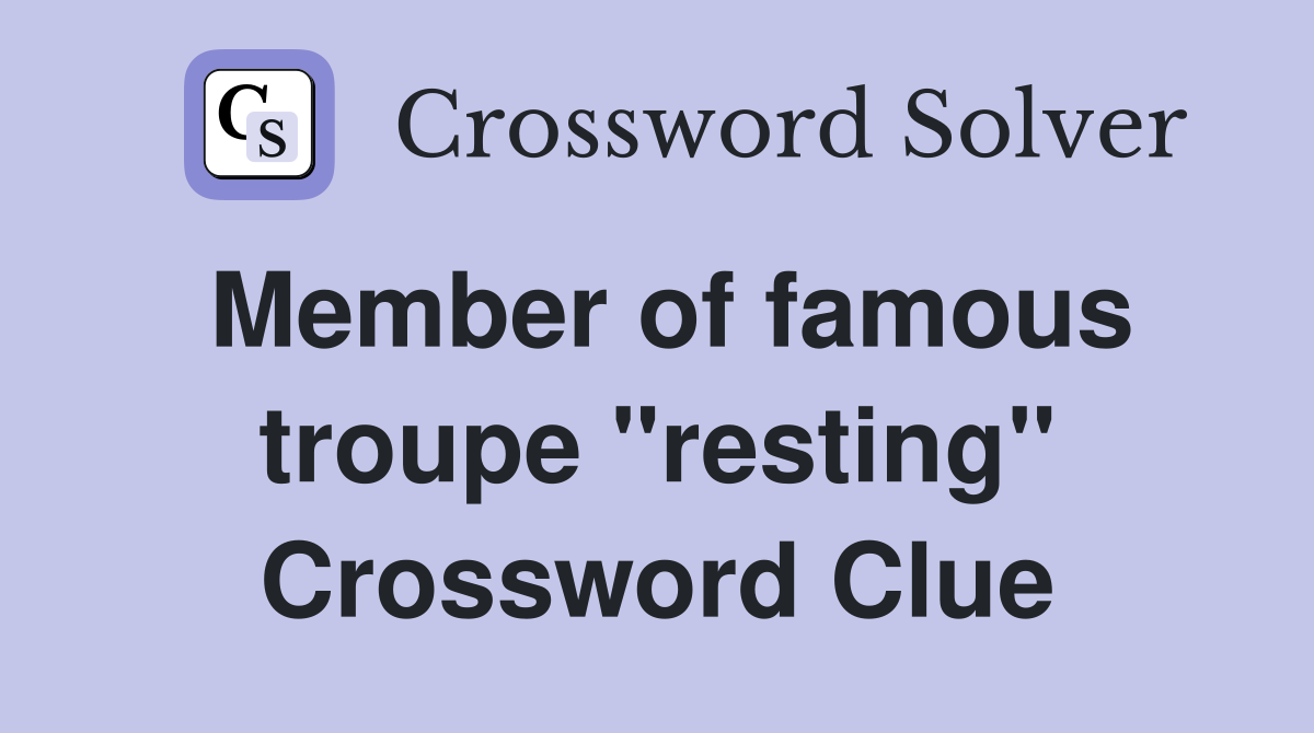 Member of famous troupe "resting" Crossword Clue
