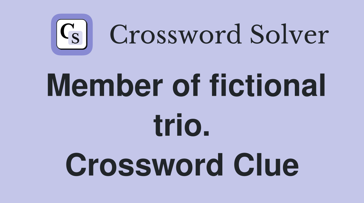 Member of fictional trio. Crossword Clue