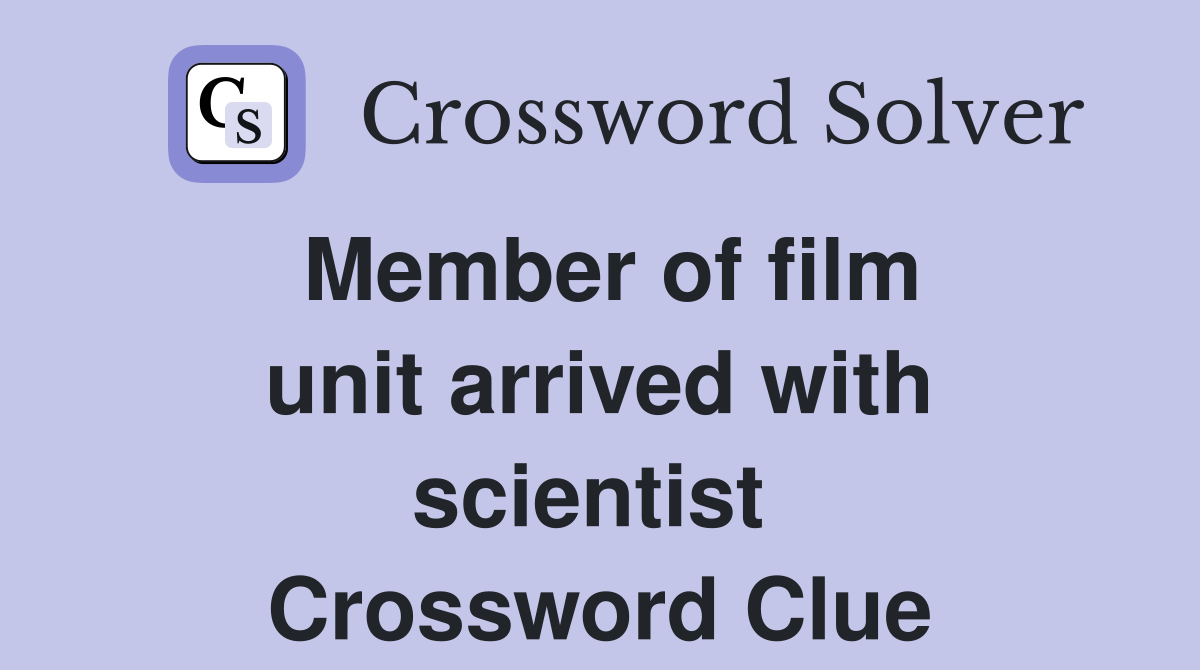 Member of film unit arrived with scientist  Crossword Clue