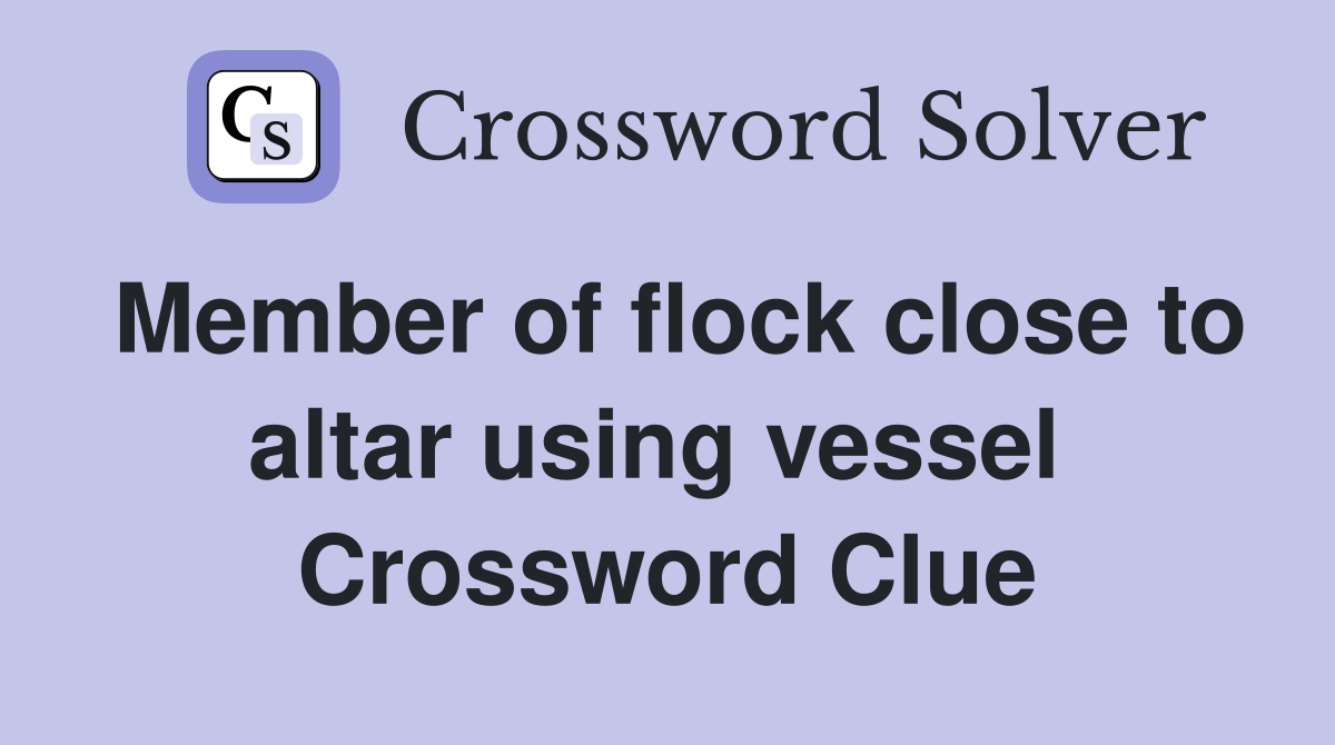 Member of flock close to altar using vessel  Crossword Clue