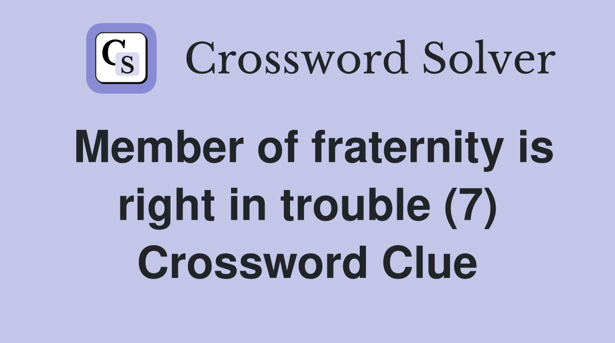 Member of fraternity is right in trouble (7) Crossword Clue