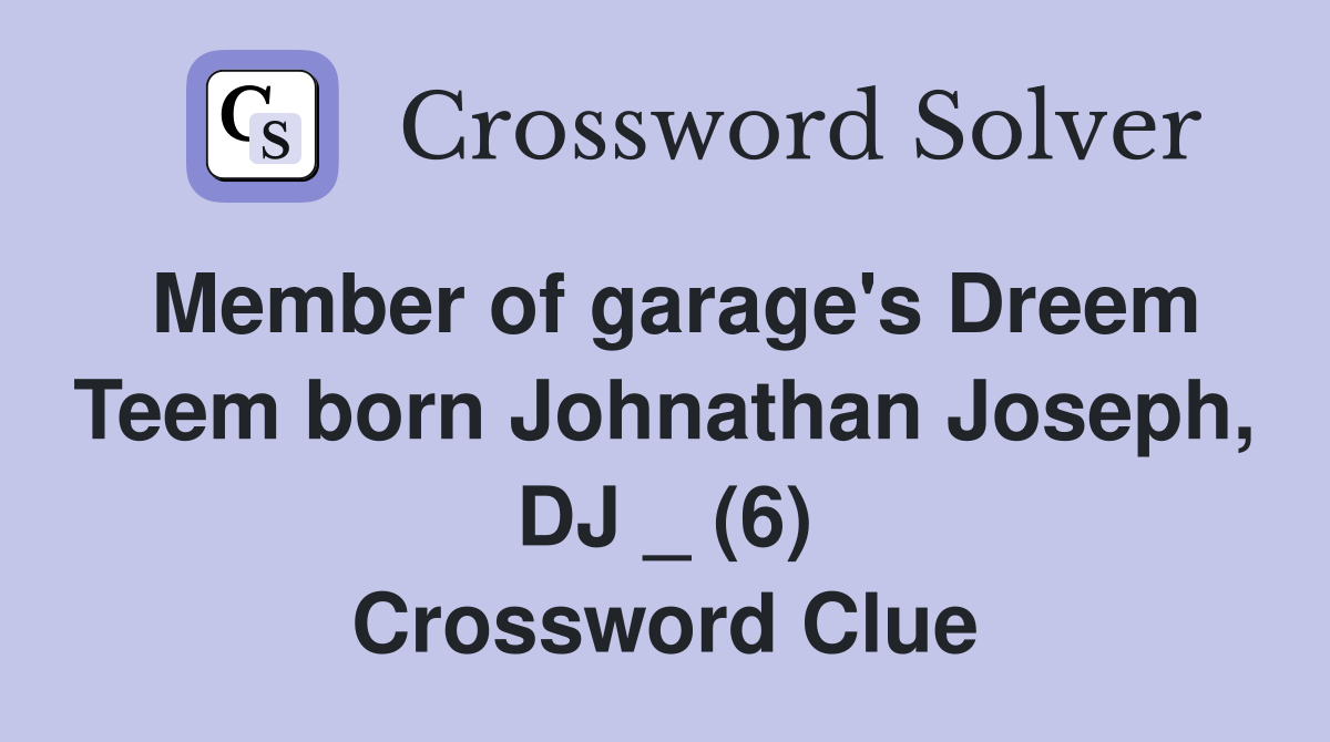 Member of garage's Dreem Teem born Johnathan Joseph, DJ _ (6) Crossword Clue