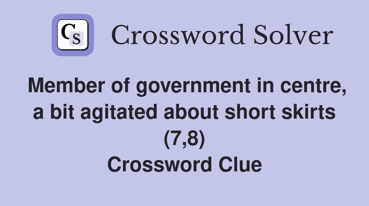 Member of government in centre, a bit agitated about short skirts (7,8) Crossword Clue