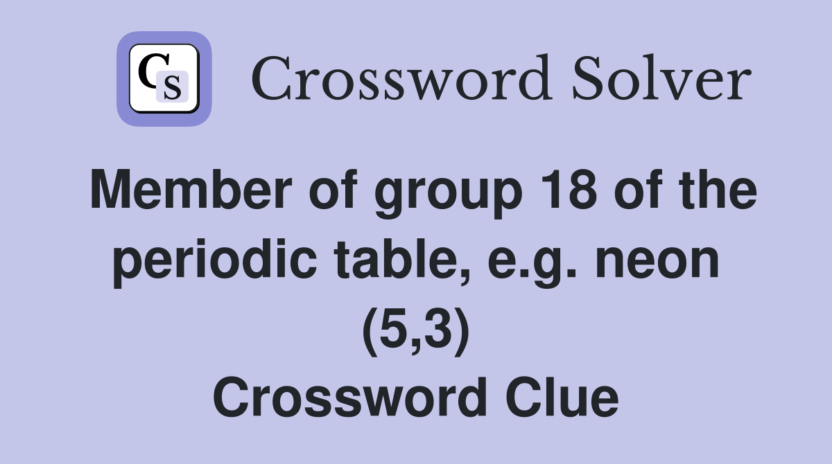 Member of group 18 of the periodic table, e.g. neon (5,3) Crossword Clue