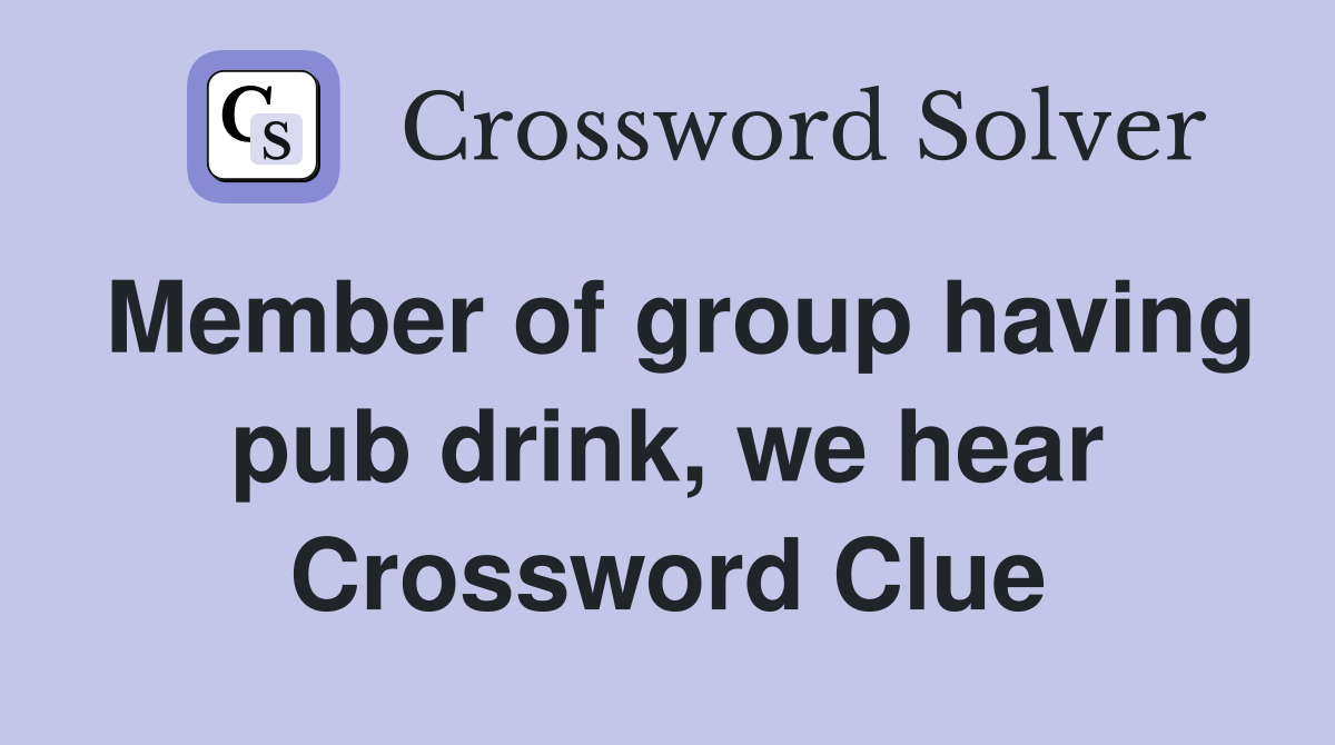 Member of group having pub drink, we hear Crossword Clue