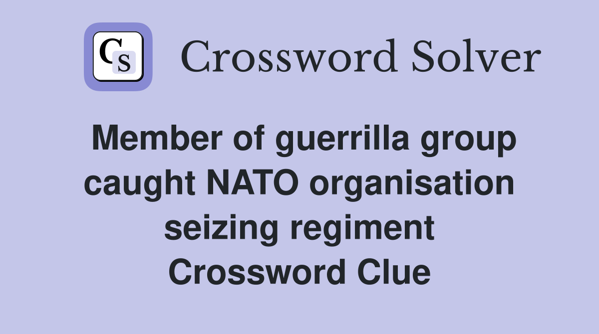 Member of guerrilla group caught NATO organisation seizing regiment Crossword Clue