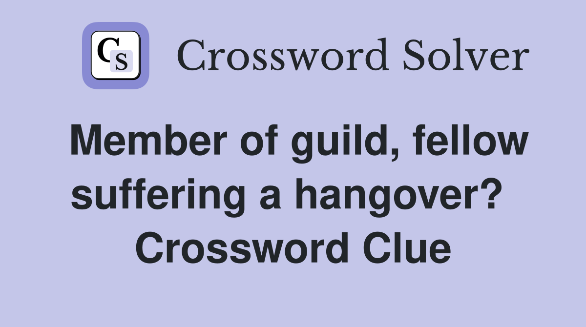 Member of guild, fellow suffering a hangover?  Crossword Clue