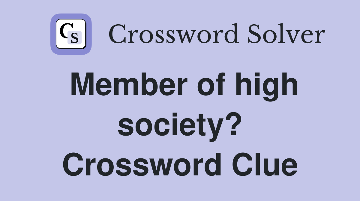 Member of high society? Crossword Clue