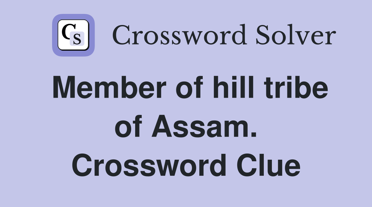 Member of hill tribe of Assam. Crossword Clue