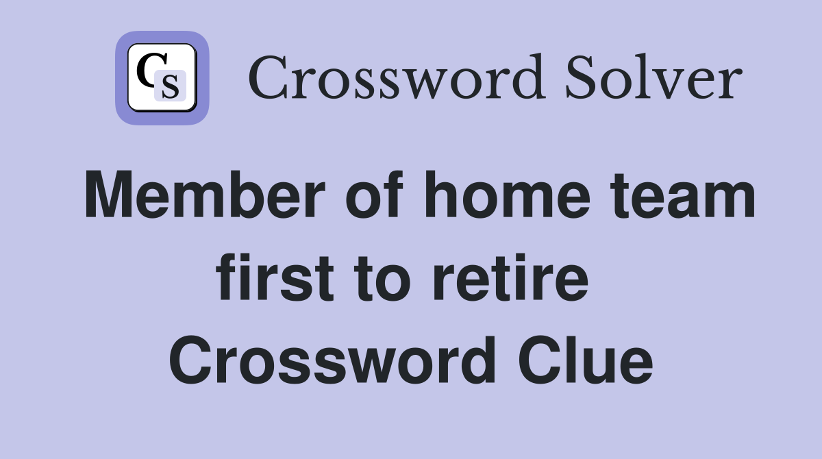 Member of home team first to retire  Crossword Clue