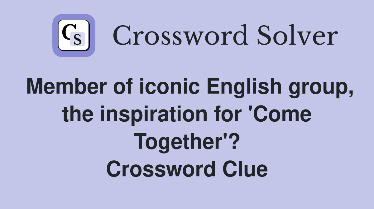 Member of iconic English group, the inspiration for 'Come Together'? Crossword Clue