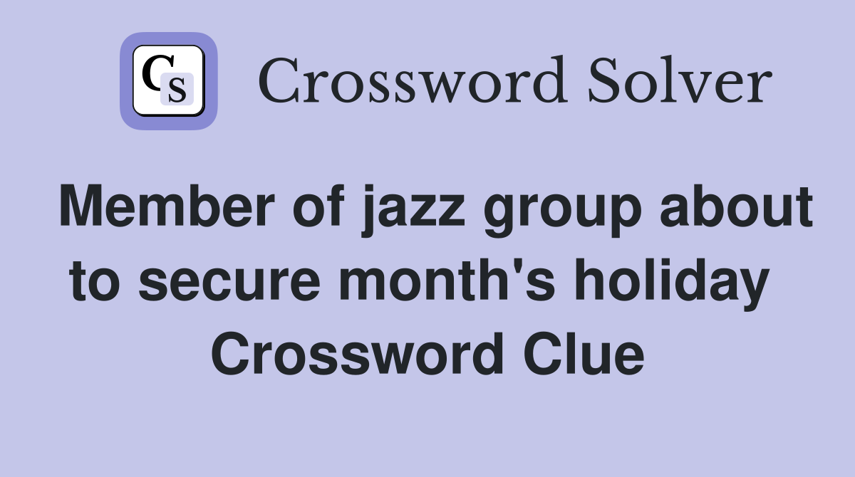Member of jazz group about to secure month's holiday  Crossword Clue