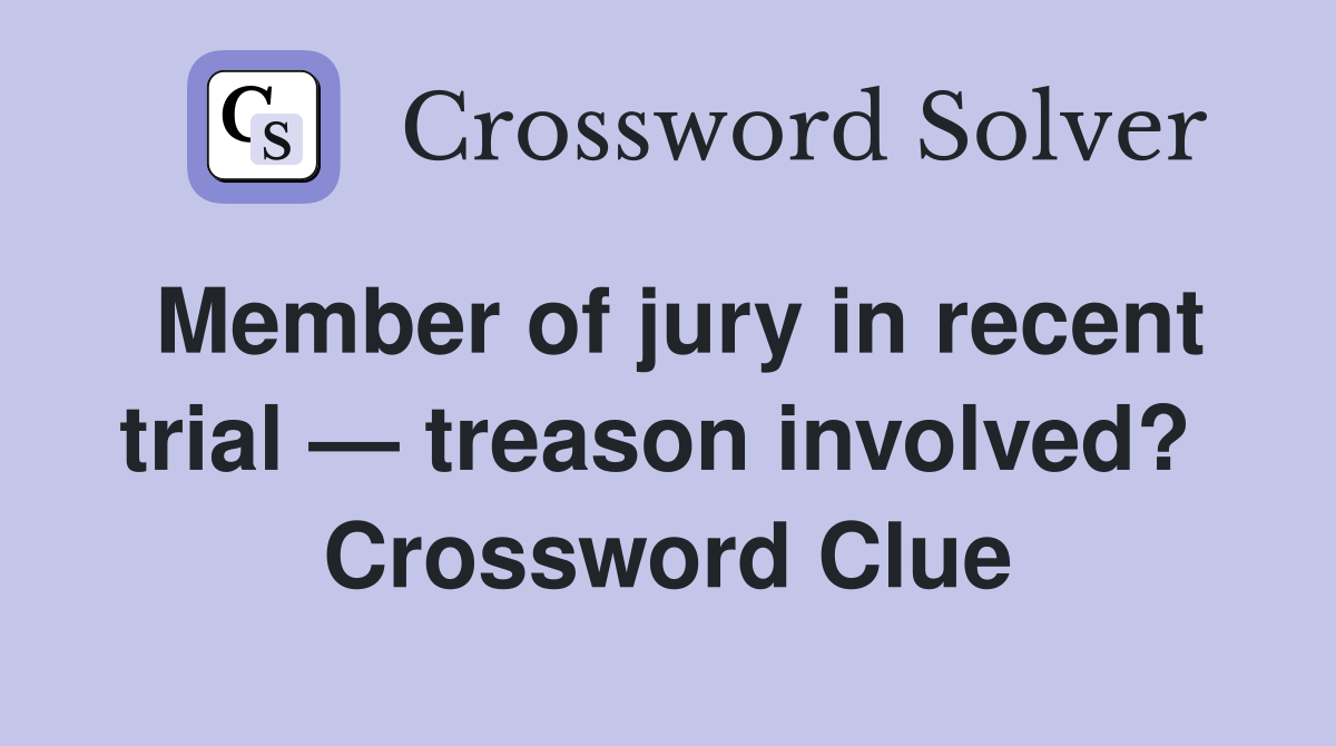 Member of jury in recent trial — treason involved?  Crossword Clue