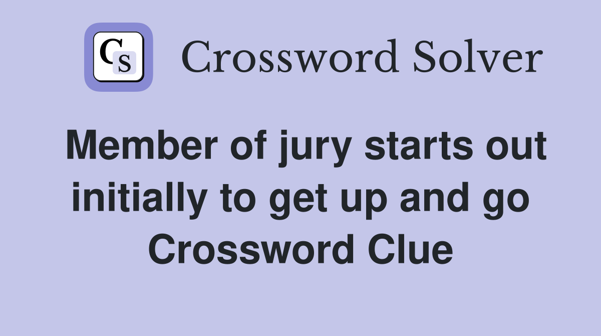 Member of jury starts out initially to get up and go Crossword Clue