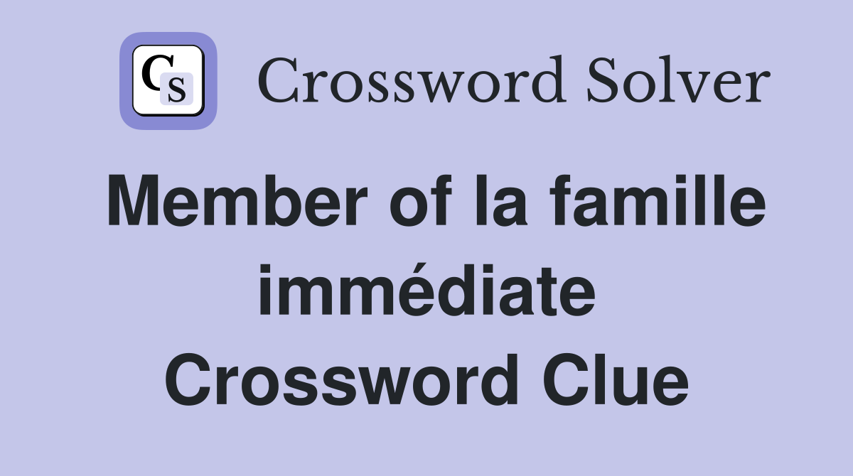 Member of la famille immédiate Crossword Clue