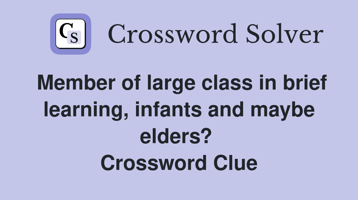 Member of large class in brief learning, infants and maybe elders?  Crossword Clue