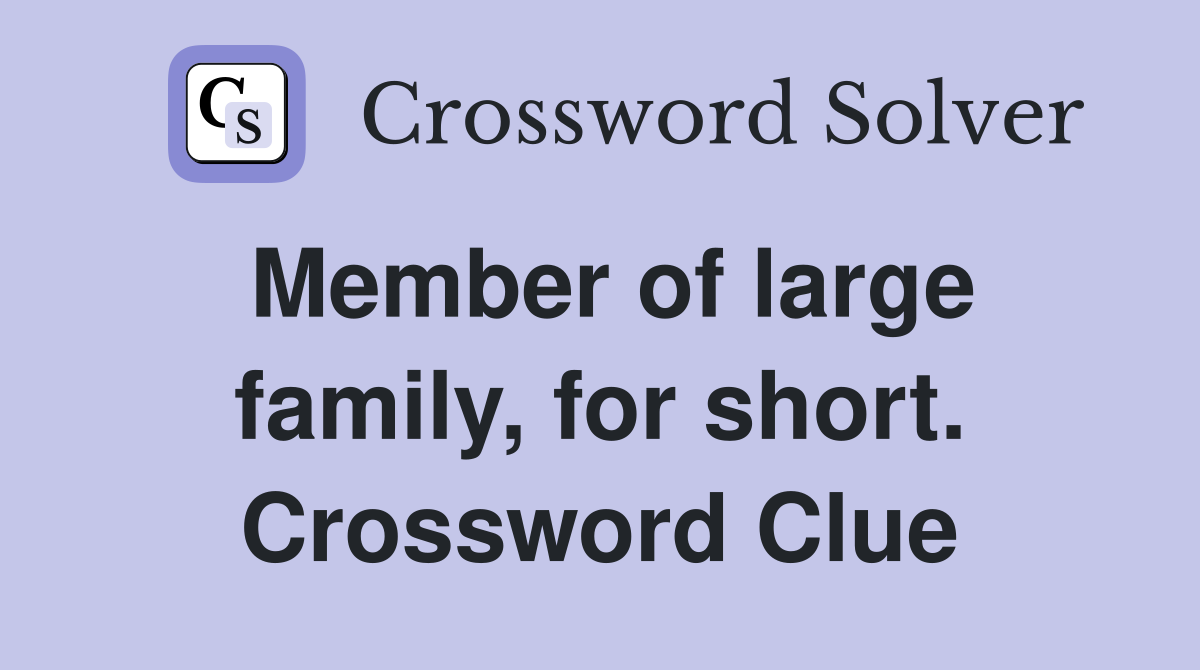 Member of large family, for short. Crossword Clue