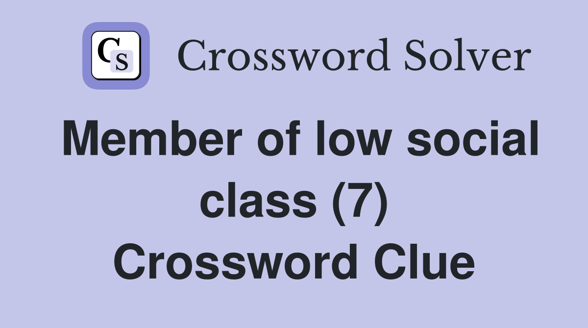 Member of low social class (7) Crossword Clue