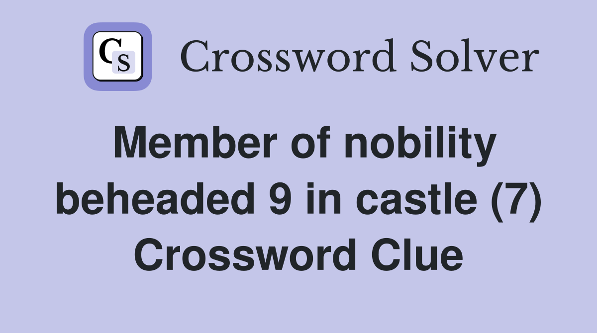 Member of nobility beheaded 9 in castle (7) Crossword Clue