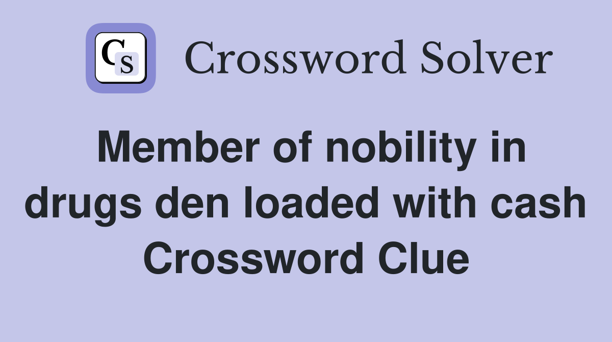 Member of nobility in drugs den loaded with cash Crossword Clue