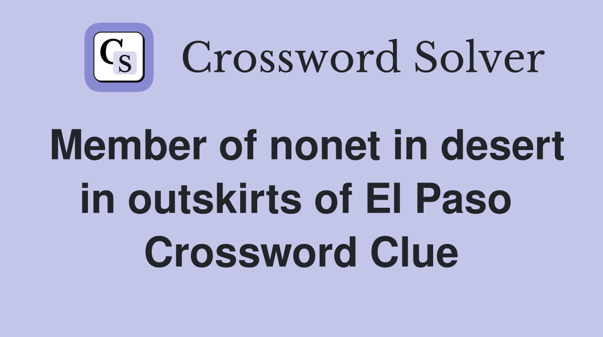 Member of nonet in desert in outskirts of El Paso  Crossword Clue