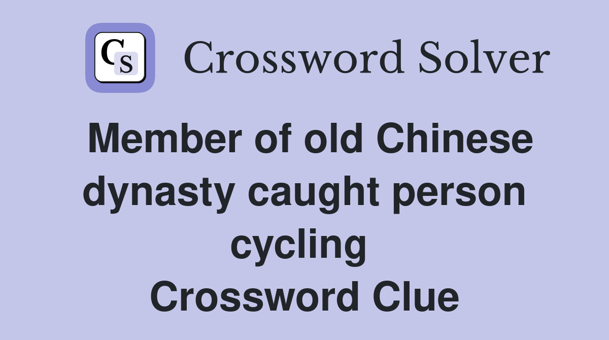 Member of old Chinese dynasty caught person cycling  Crossword Clue