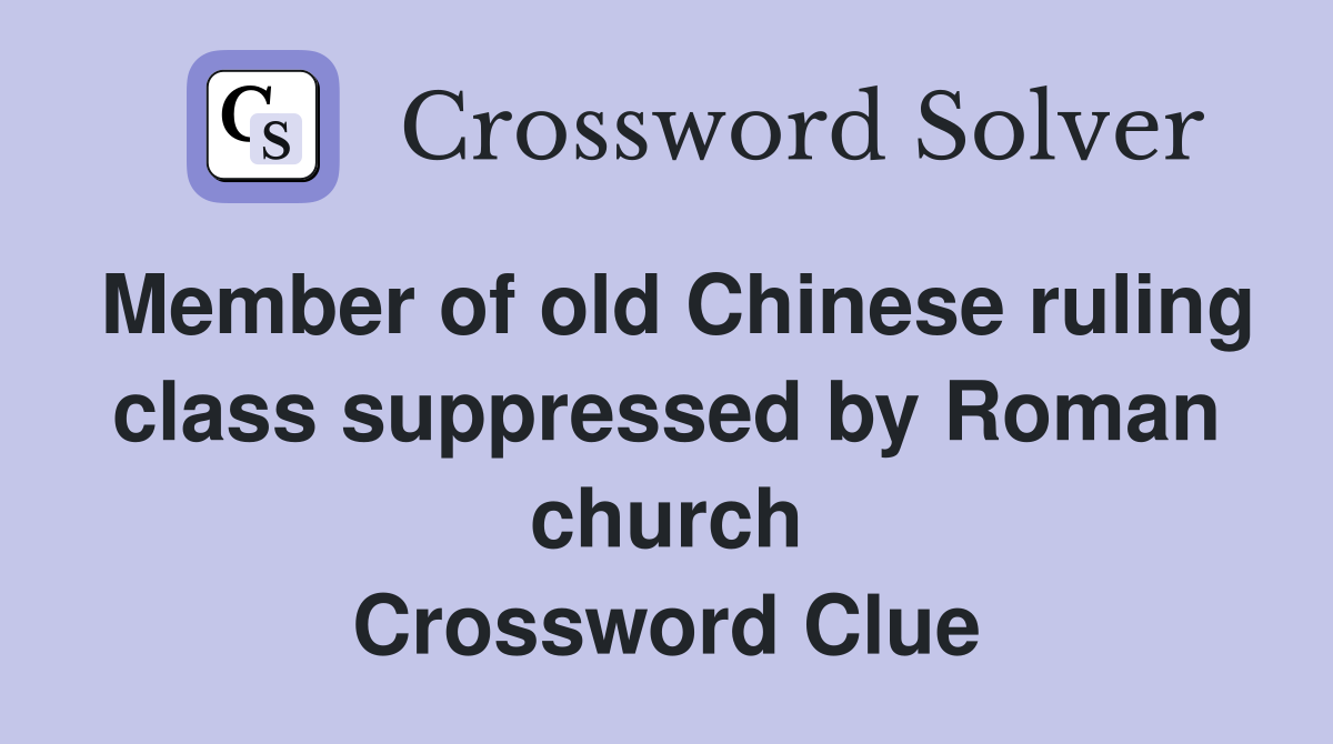 Member of old Chinese ruling class suppressed by Roman church Crossword Clue