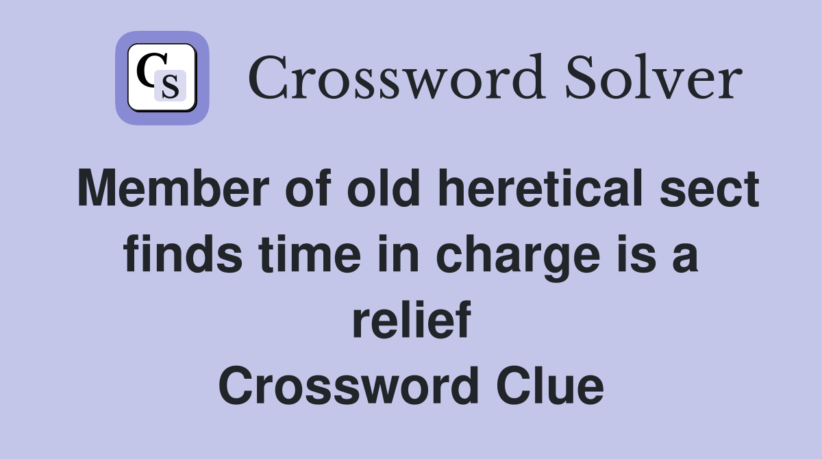 Member of old heretical sect finds time in charge is a relief Crossword Clue