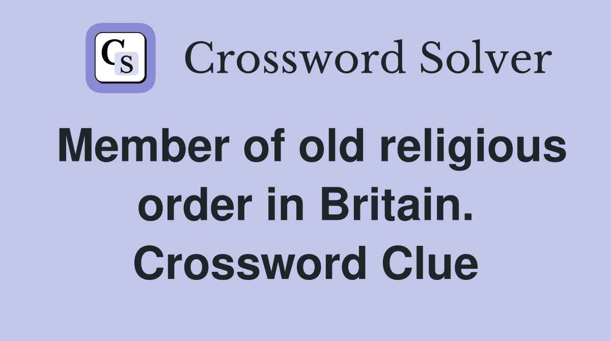 Member of old religious order in Britain. Crossword Clue