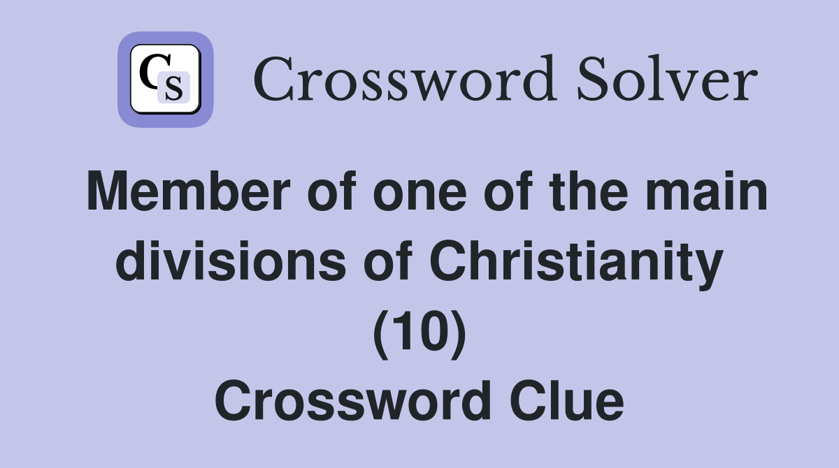 Member of one of the main divisions of Christianity (10) Crossword Clue