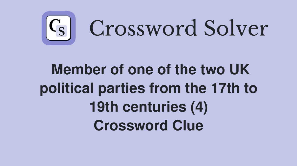 Member of one of the two UK political parties from the 17th to 19th centuries (4) Crossword Clue