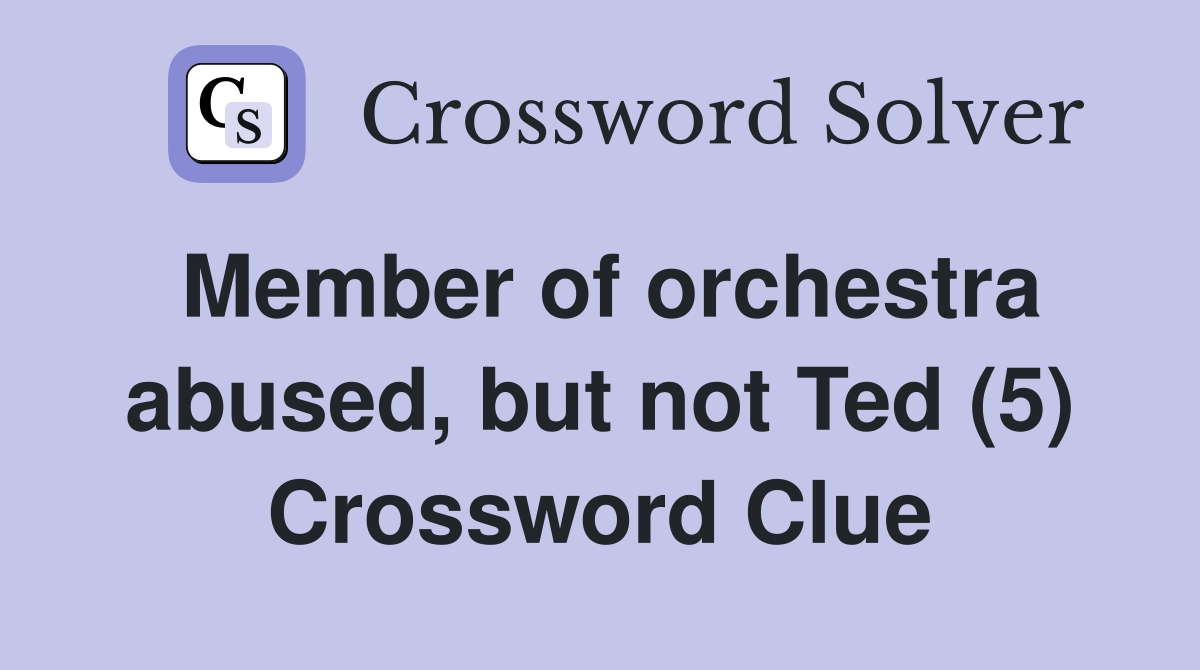 Member of orchestra abused, but not Ted (5) Crossword Clue