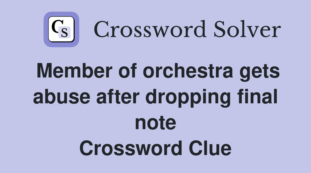 Member of orchestra gets abuse after dropping final note Crossword Clue