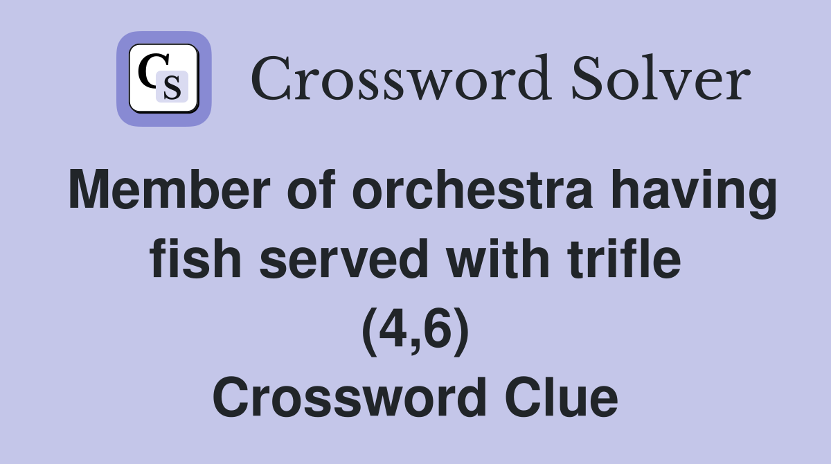Member of orchestra having fish served with trifle (4,6) Crossword Clue