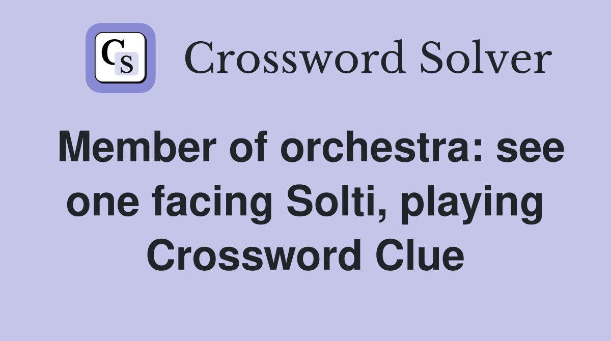 Member of orchestra: see one facing Solti, playing Crossword Clue