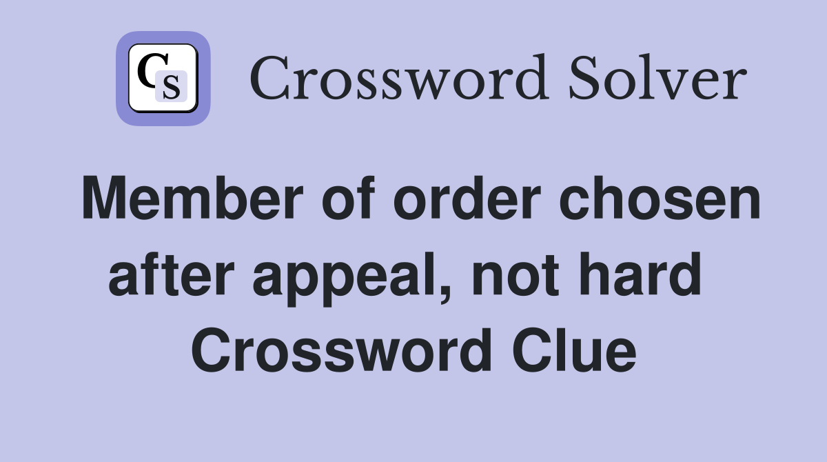 Member of order chosen after appeal, not hard  Crossword Clue