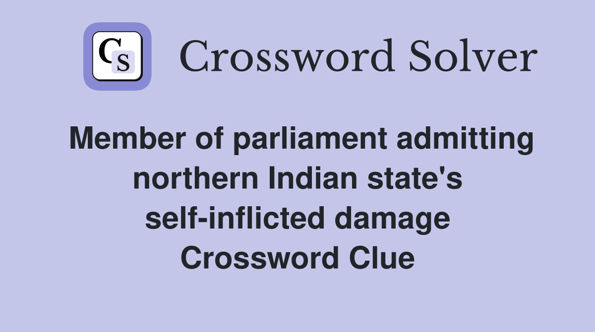 Member of parliament admitting northern Indian state's self-inflicted damage Crossword Clue