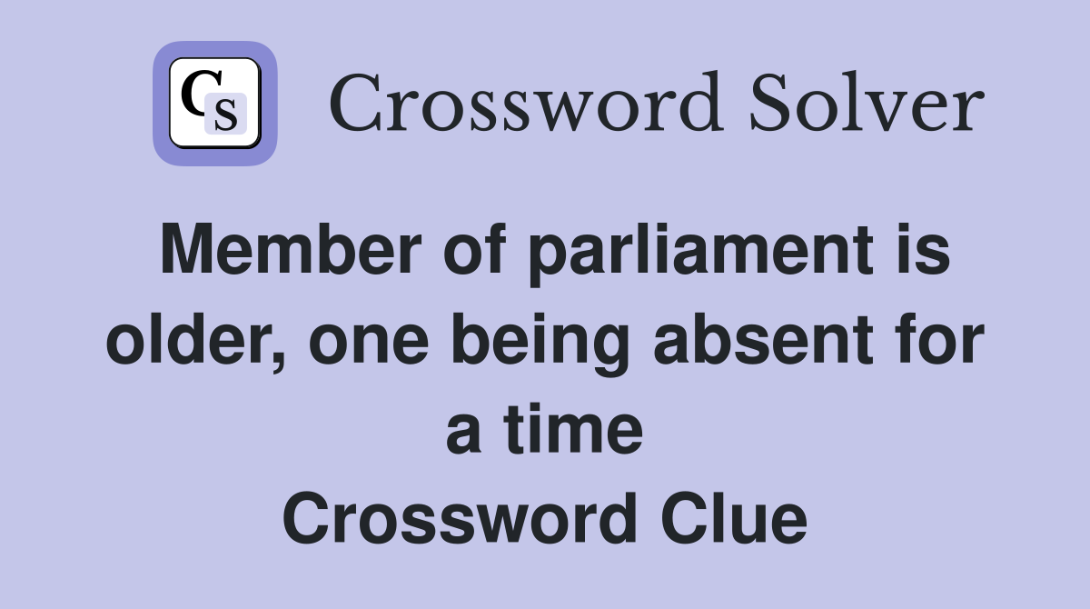 Member of parliament is older, one being absent for a time Crossword Clue