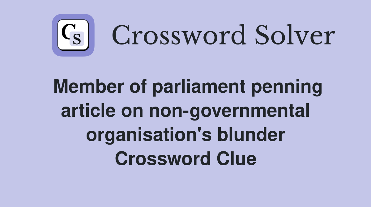Member of parliament penning article on non-governmental organisation's blunder Crossword Clue
