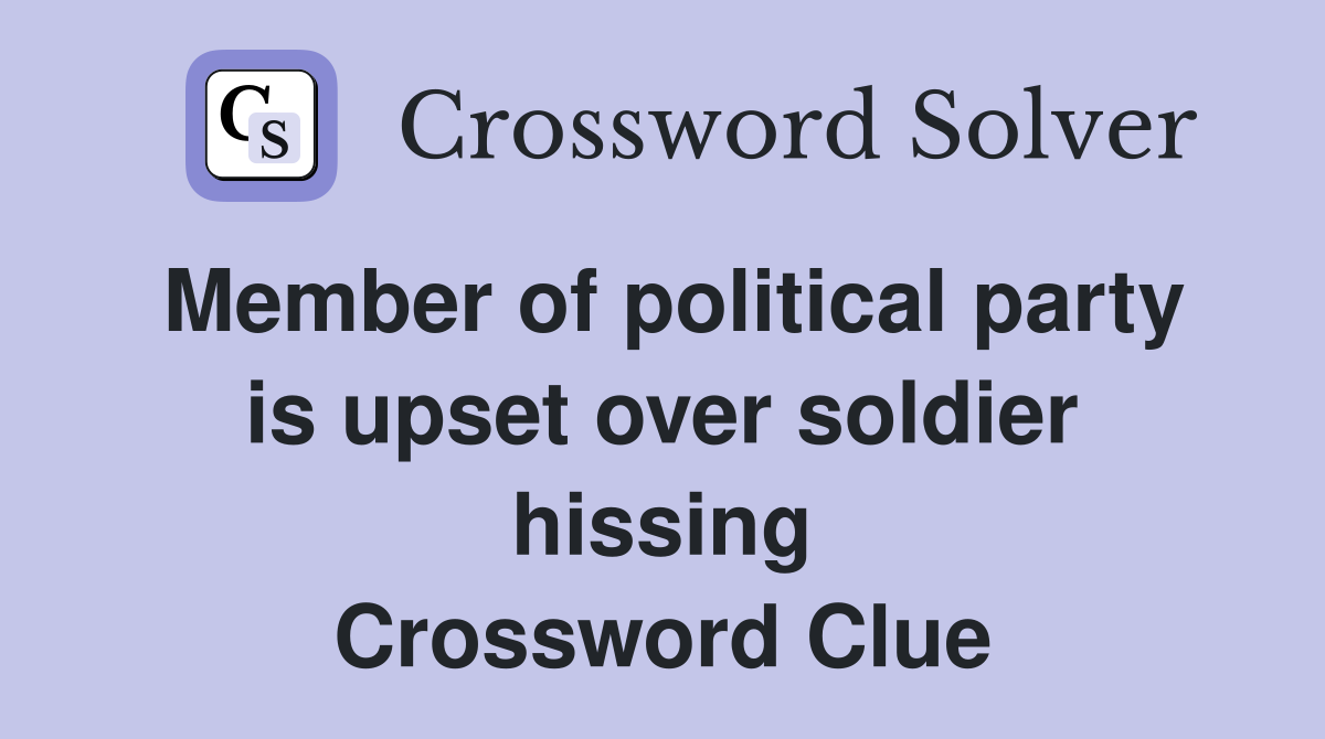 Member of political party is upset over soldier hissing Crossword Clue