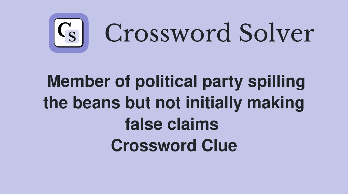Member of political party spilling the beans but not initially making false claims  Crossword Clue