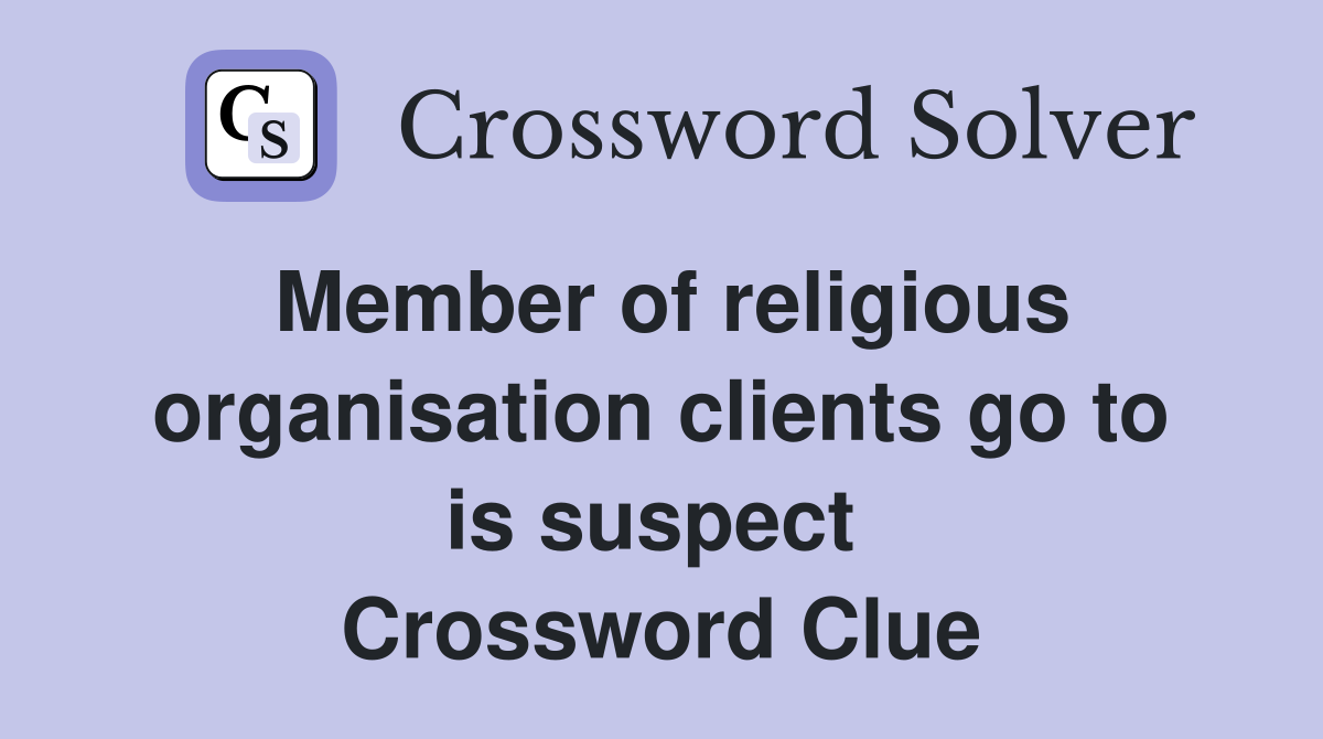Member of religious organisation clients go to is suspect  Crossword Clue