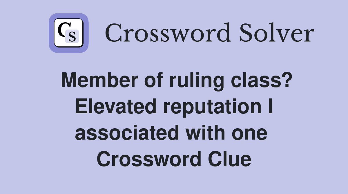 Member of ruling class? Elevated reputation I associated with one  Crossword Clue