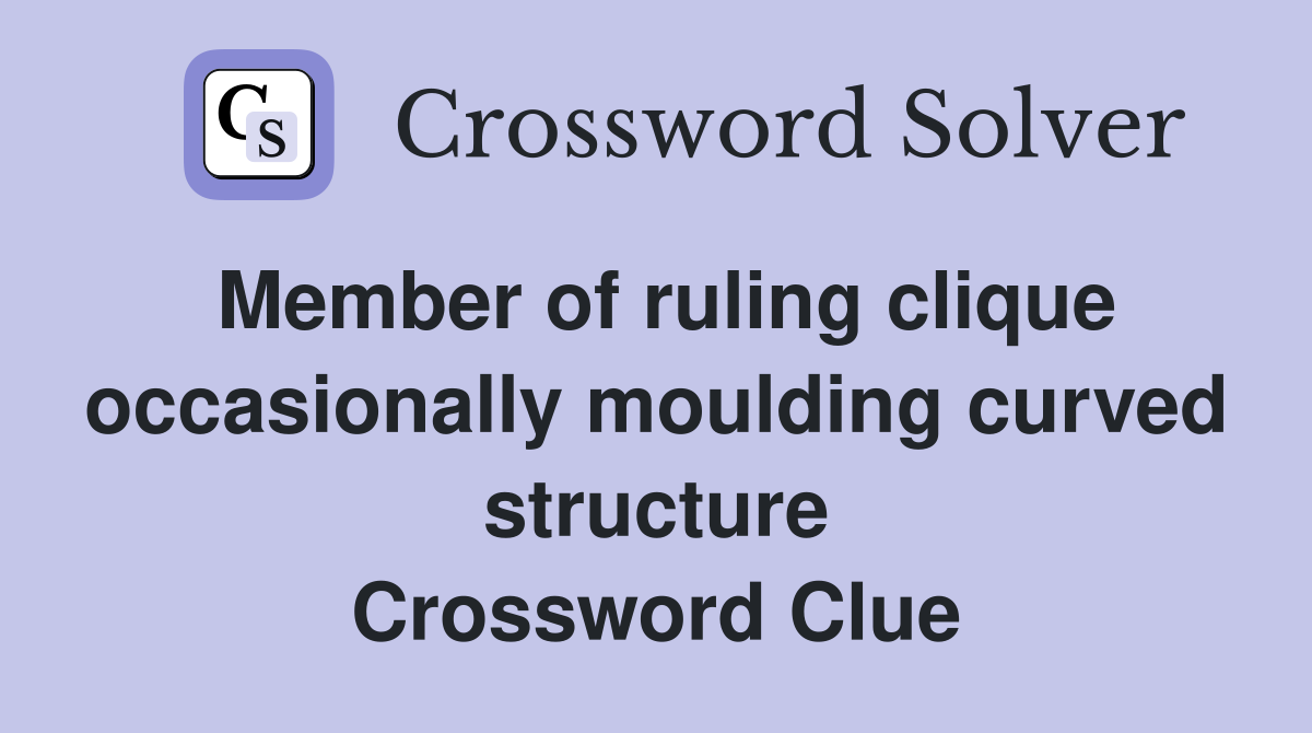 Member of ruling clique occasionally moulding curved structure Crossword Clue